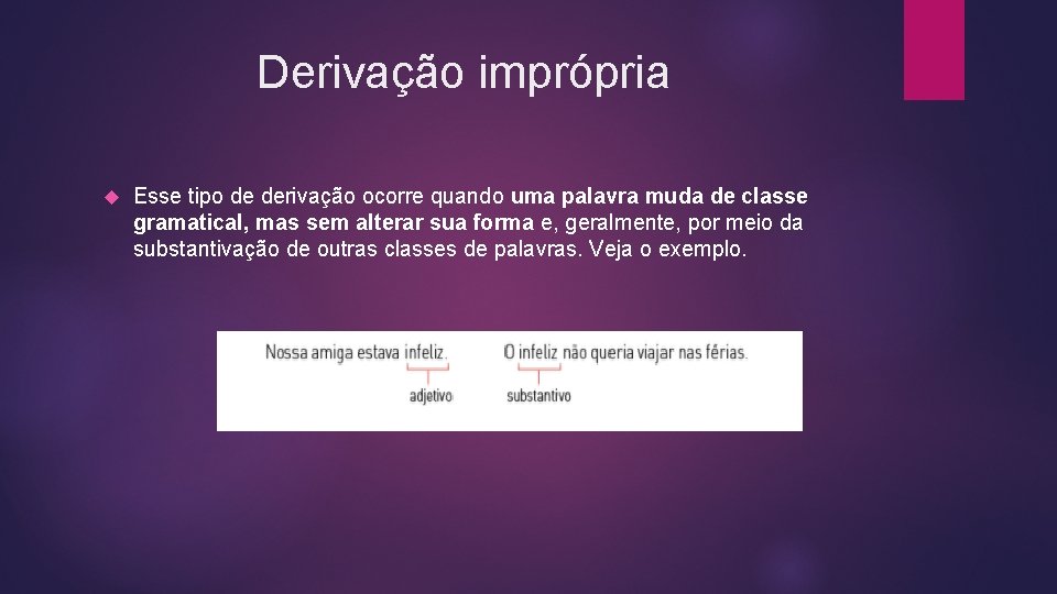 Derivação imprópria Esse tipo de derivação ocorre quando uma palavra muda de classe gramatical,