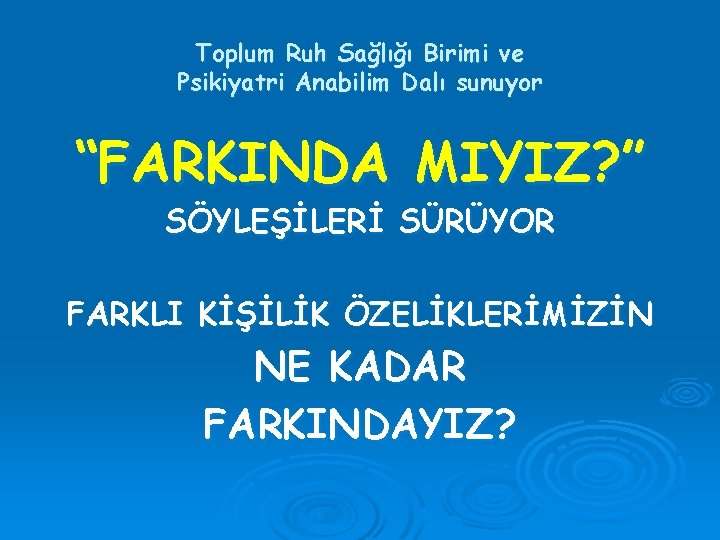 Toplum Ruh Sağlığı Birimi ve Psikiyatri Anabilim Dalı sunuyor “FARKINDA MIYIZ? ” SÖYLEŞİLERİ SÜRÜYOR