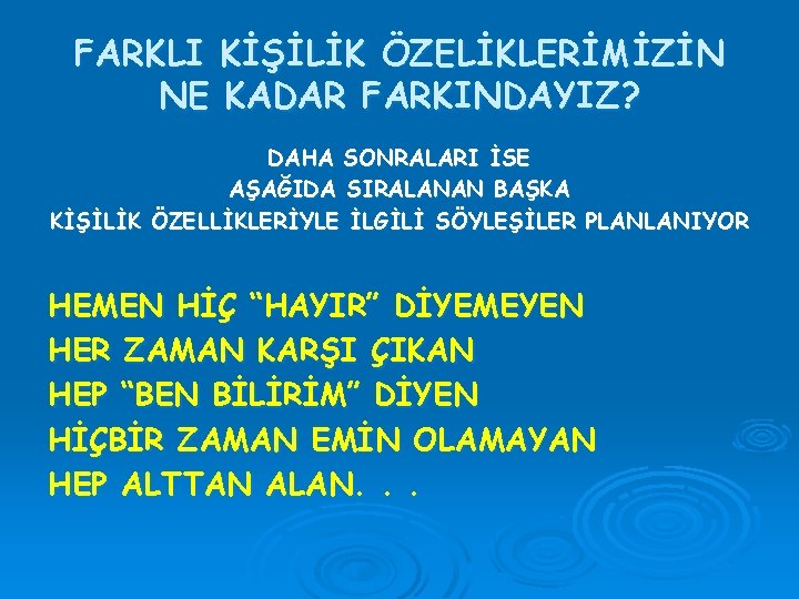 FARKLI KİŞİLİK ÖZELİKLERİMİZİN NE KADAR FARKINDAYIZ? DAHA SONRALARI İSE AŞAĞIDA SIRALANAN BAŞKA KİŞİLİK ÖZELLİKLERİYLE