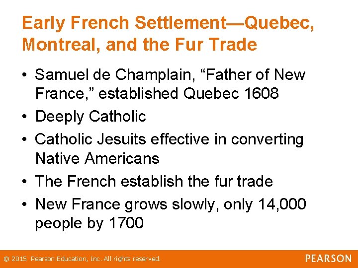 Early French Settlement—Quebec, Montreal, and the Fur Trade • Samuel de Champlain, “Father of