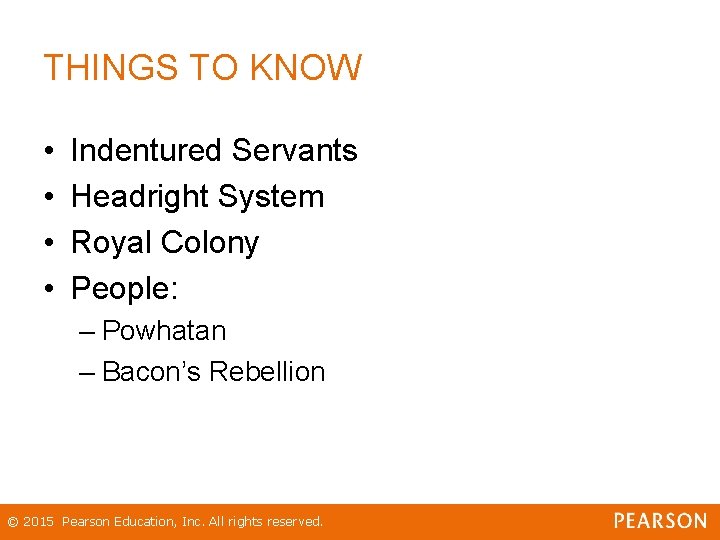 THINGS TO KNOW • • Indentured Servants Headright System Royal Colony People: – Powhatan