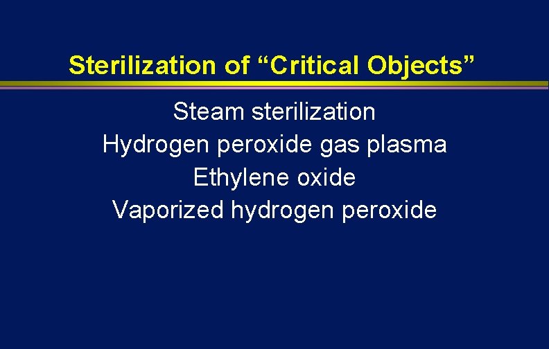 Sterilization of “Critical Objects” Steam sterilization Hydrogen peroxide gas plasma Ethylene oxide Vaporized hydrogen Sterilization of “Critical Objects” Steam sterilization Hydrogen peroxide gas plasma Ethylene oxide Vaporized hydrogen
