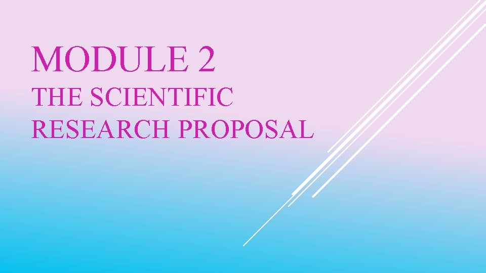 MODULE 2 THE SCIENTIFIC RESEARCH PROPOSAL 