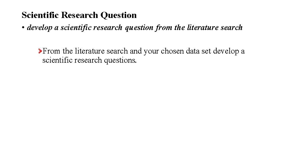 Scientific Research Question • develop a scientific research question from the literature search From