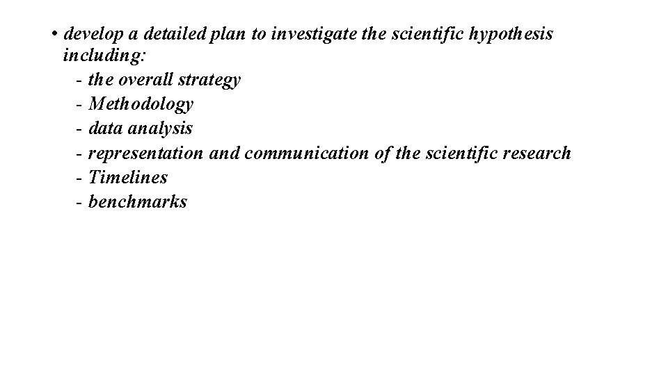  • develop a detailed plan to investigate the scientific hypothesis including: - the