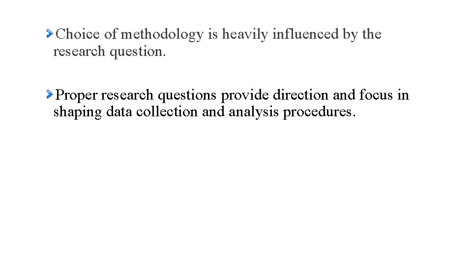 Choice of methodology is heavily influenced by the research question. Proper research questions provide