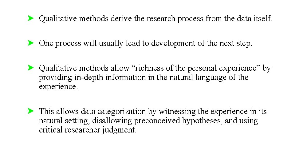 Qualitative methods derive the research process from the data itself. One process will usually