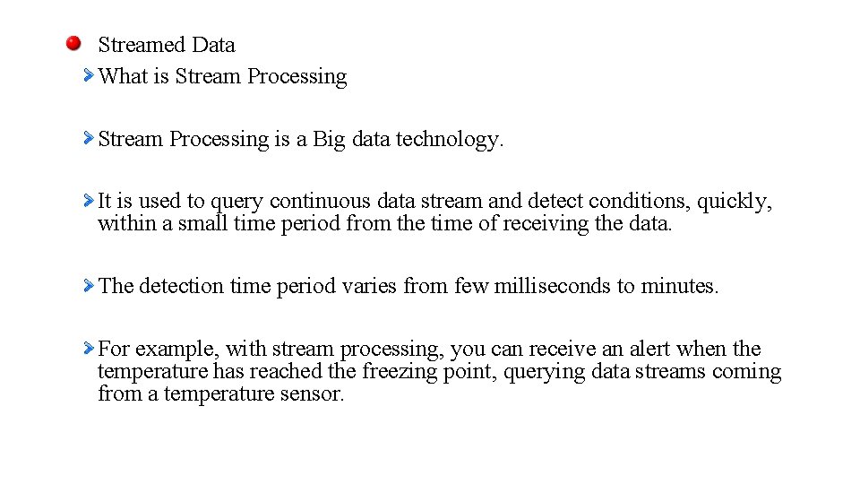Streamed Data What is Stream Processing is a Big data technology. It is used