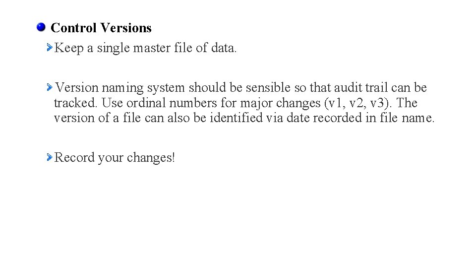 Control Versions Keep a single master file of data. Version naming system should be