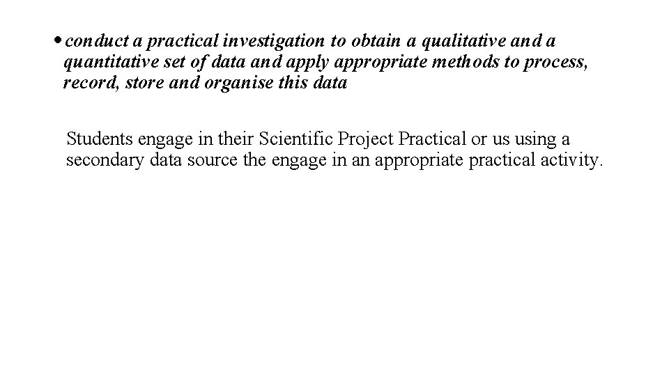 conduct a practical investigation to obtain a qualitative and a quantitative set of data