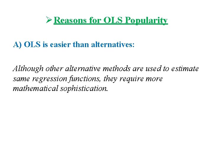 Ø Reasons for OLS Popularity A) OLS is easier than alternatives: Although other alternative