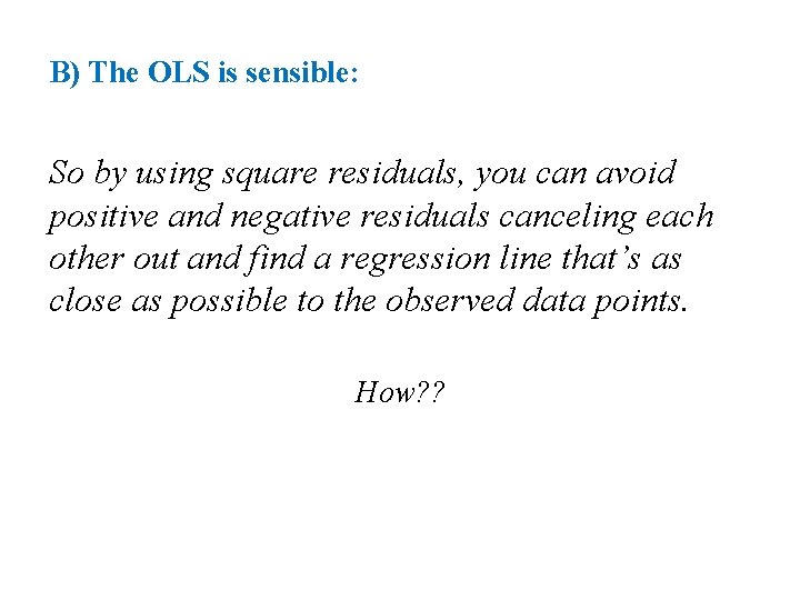 B) The OLS is sensible: So by using square residuals, you can avoid positive