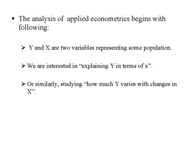 § The analysis of applied econometrics begins with following: Ø Y and X are