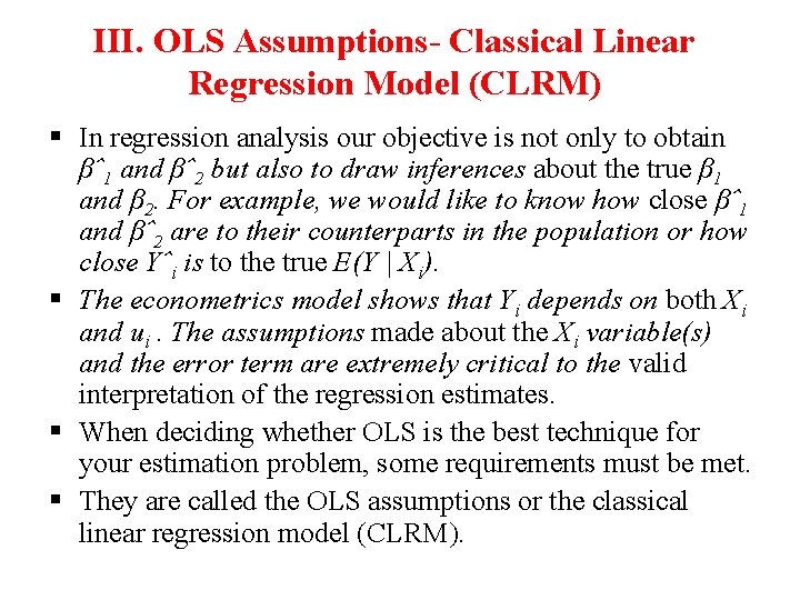 III. OLS Assumptions- Classical Linear Regression Model (CLRM) § In regression analysis our objective