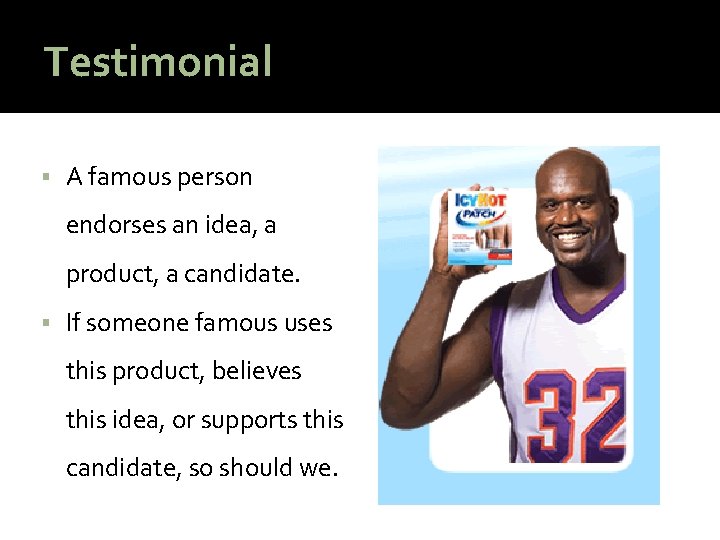 Testimonial § A famous person endorses an idea, a product, a candidate. § If