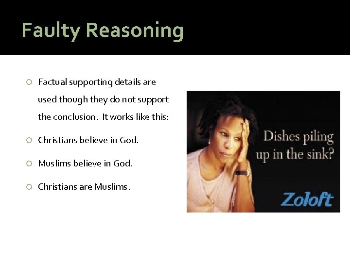 Faulty Reasoning Factual supporting details are used though they do not support the conclusion.