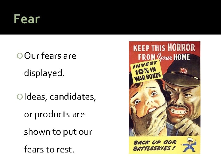 Fear Our fears are displayed. Ideas, candidates, or products are shown to put our