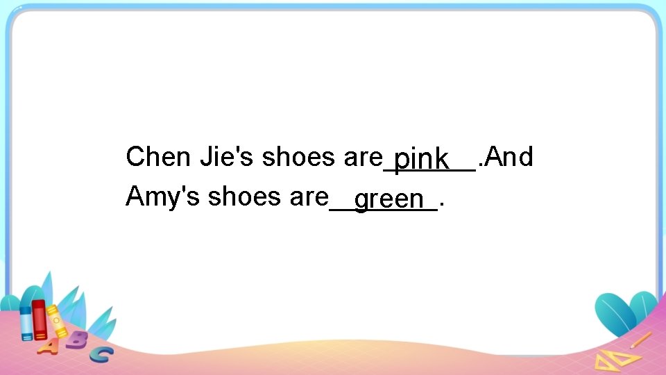 Chen Jie's shoes are______. And pink Amy's shoes are_______. green 