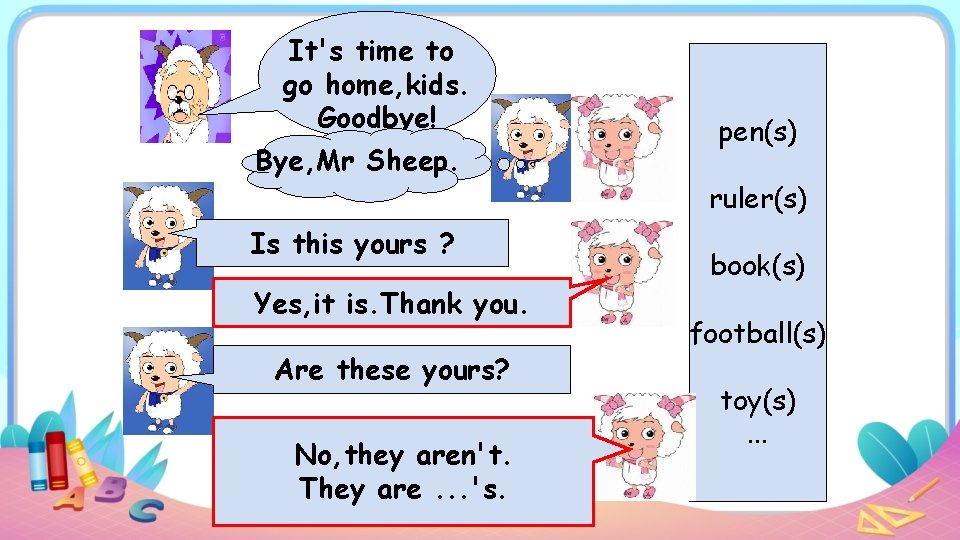 It's time to go home, kids. Goodbye! Bye, Mr Sheep. Is this yours ?