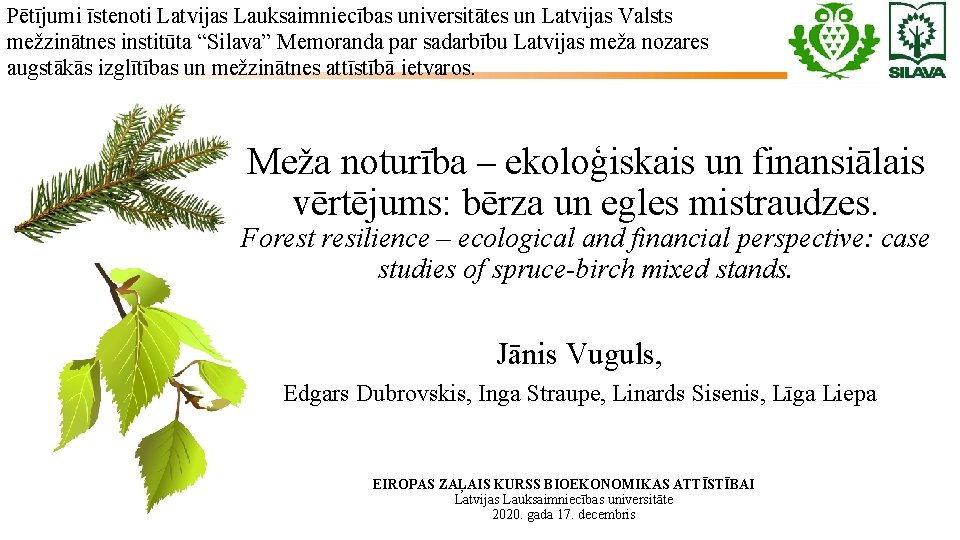 Pētījumi īstenoti Latvijas Lauksaimniecības universitātes un Latvijas Valsts mežzinātnes institūta “Silava” Memoranda par sadarbību