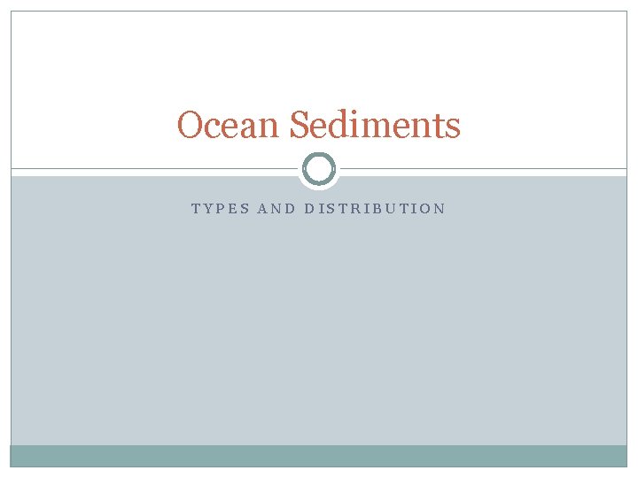 Ocean Sediments TYPES AND DISTRIBUTION 