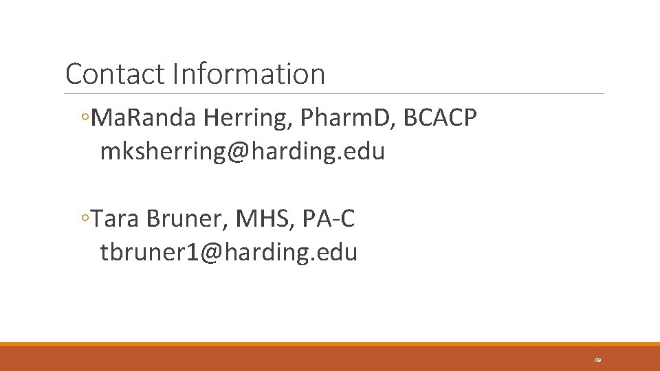Contact Information ◦Ma. Randa Herring, Pharm. D, BCACP mksherring@harding. edu ◦Tara Bruner, MHS, PA-C