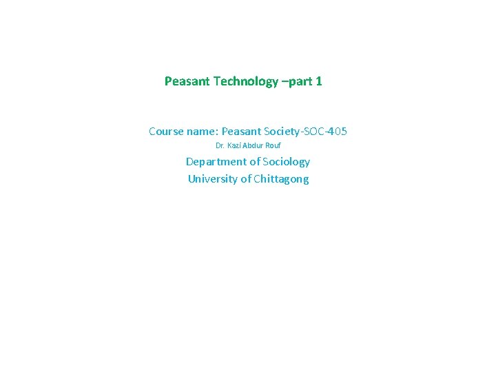 Peasant Technology –part 1 Course name: Peasant Society-SOC-405 Dr. Kazi Abdur Rouf Department of