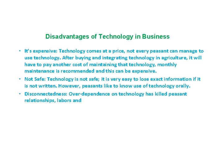 Disadvantages of Technology in Business • It’s expensive: Technology comes at a price, not