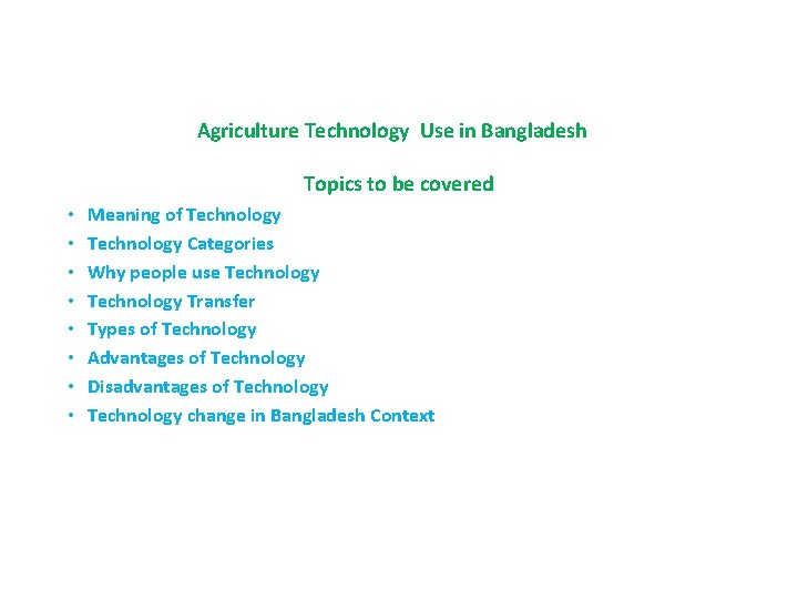 Agriculture Technology Use in Bangladesh Topics to be covered • • Meaning of Technology
