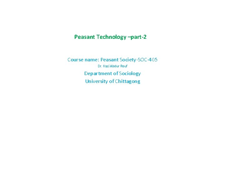 Peasant Technology –part-2 Course name: Peasant Society-SOC-405 Dr. Kazi Abdur Rouf Department of Sociology