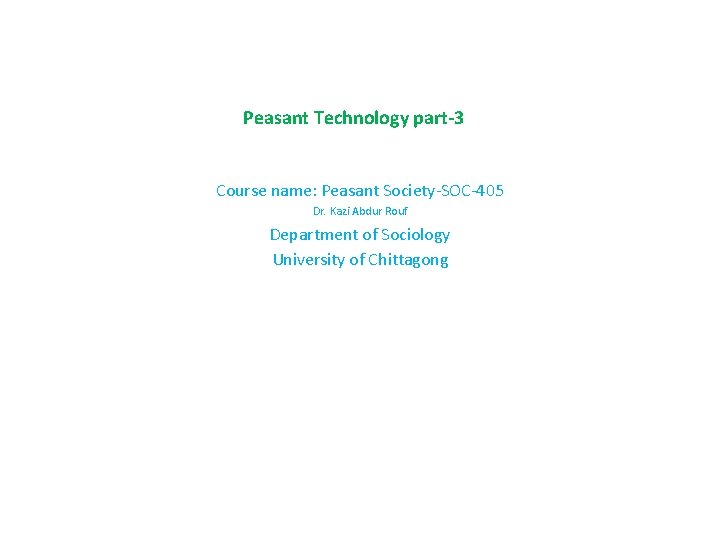 Peasant Technology part-3 Course name: Peasant Society-SOC-405 Dr. Kazi Abdur Rouf Department of Sociology