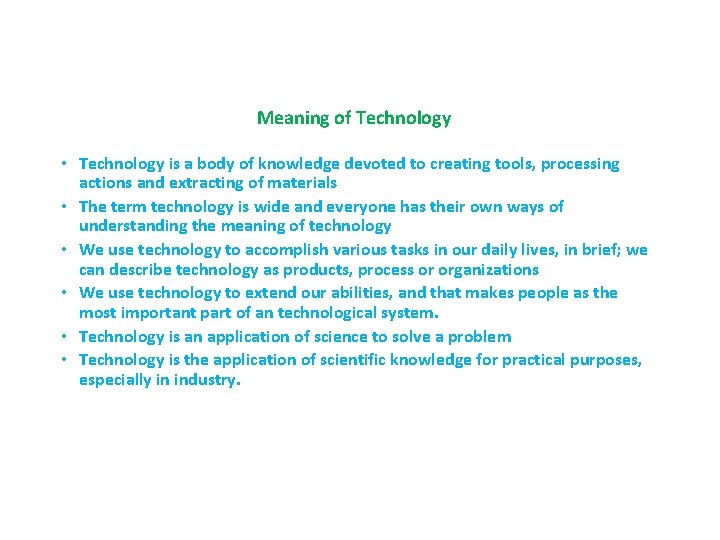 Meaning of Technology • Technology is a body of knowledge devoted to creating tools,