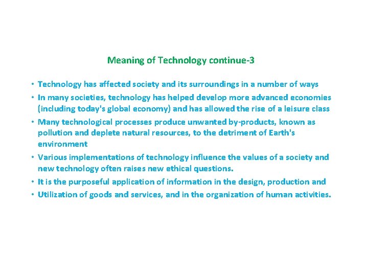 Meaning of Technology continue-3 • Technology has affected society and its surroundings in a