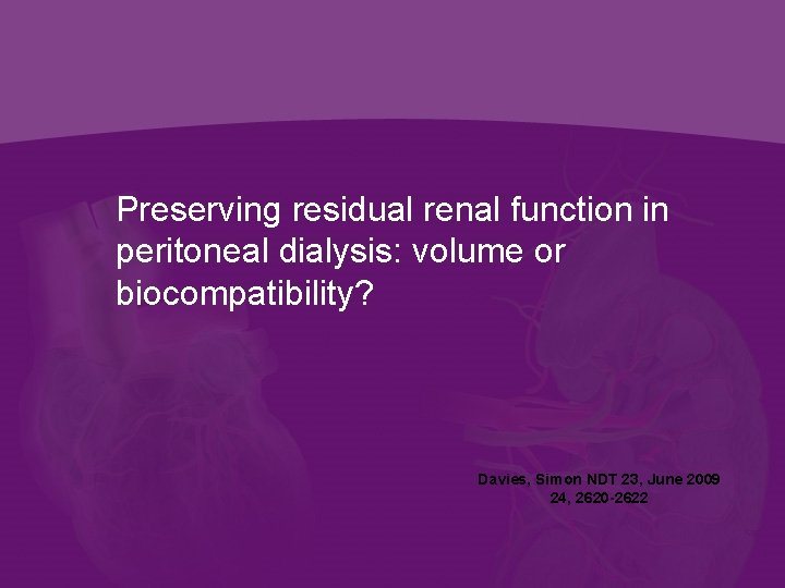 Preserving residual renal function in peritoneal dialysis: volume or biocompatibility? Davies, Simon NDT 23,