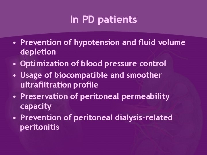 In PD patients • Prevention of hypotension and fluid volume depletion • Optimization of