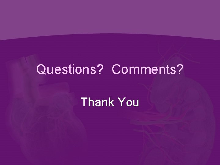 Questions? Comments? Thank You 