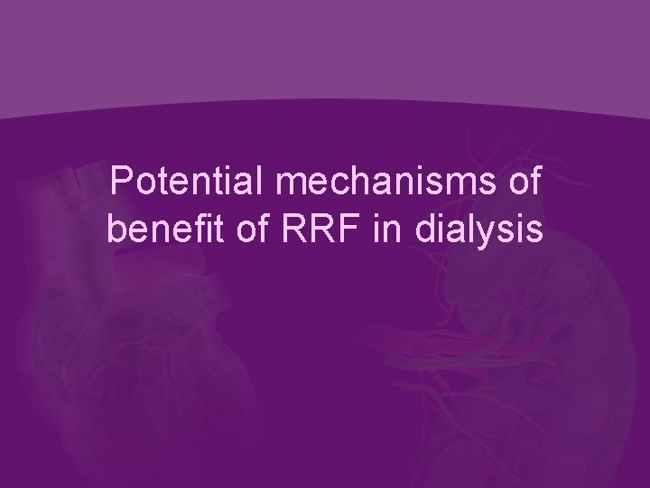 Potential mechanisms of benefit of RRF in dialysis 