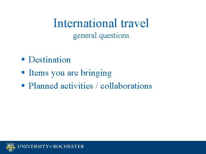 International travel general questions § Destination § Items you are bringing § Planned activities