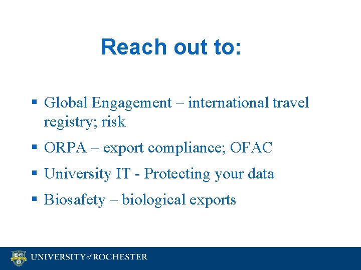 Reach out to: § Global Engagement – international travel registry; risk § ORPA –