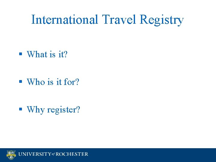 International Travel Registry § What is it? § Who is it for? § Why