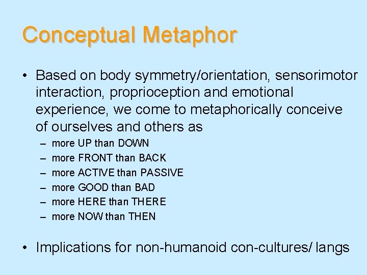 Conceptual Metaphor • Based on body symmetry/orientation, sensorimotor interaction, proprioception and emotional experience, we