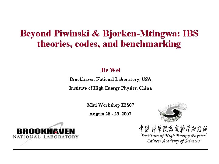 Beyond Piwinski & Bjorken-Mtingwa: IBS theories, codes, and benchmarking Jie Wei Brookhaven National Laboratory,