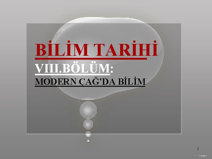 BİLİM TARİHİ VIII. BÖLÜM: MODERN ÇAĞ’DA BİLİM 1 