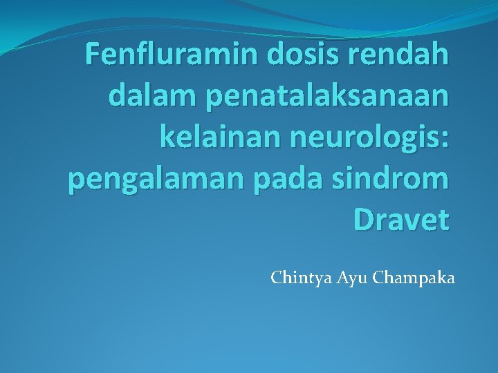 Fenfluramin dosis rendah dalam penatalaksanaan kelainan neurologis: pengalaman pada sindrom Dravet Chintya Ayu Champaka
