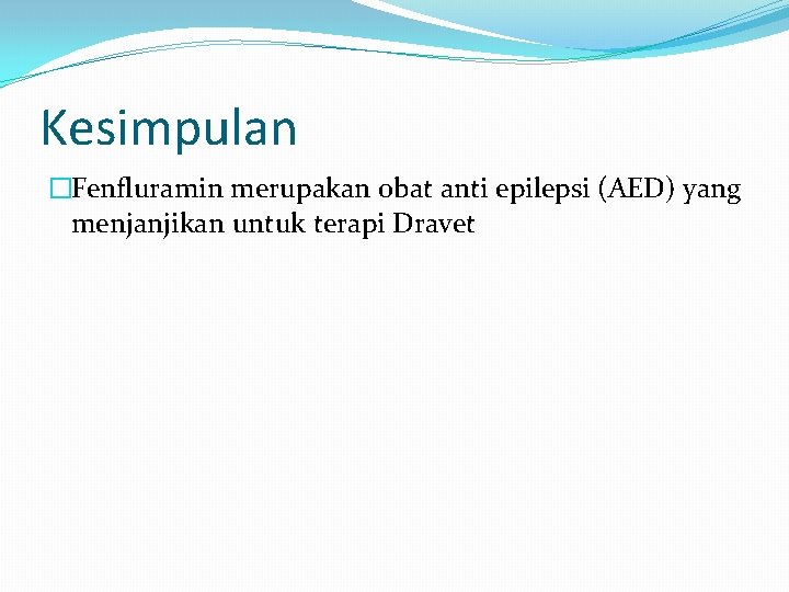 Kesimpulan �Fenfluramin merupakan obat anti epilepsi (AED) yang menjanjikan untuk terapi Dravet 