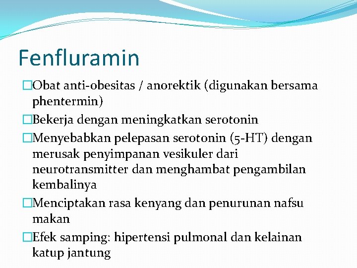 Fenfluramin �Obat anti-obesitas / anorektik (digunakan bersama phentermin) �Bekerja dengan meningkatkan serotonin �Menyebabkan pelepasan