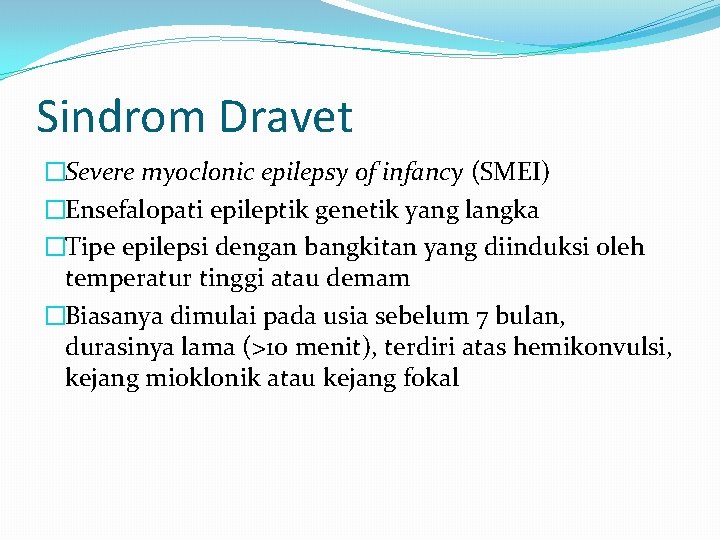 Sindrom Dravet �Severe myoclonic epilepsy of infancy (SMEI) �Ensefalopati epileptik genetik yang langka �Tipe