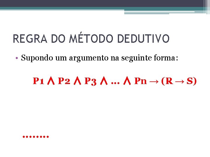 REGRA DO MÉTODO DEDUTIVO • Supondo um argumento na seguinte forma: P 1 ∧