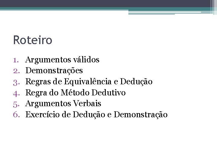 Roteiro 1. 2. 3. 4. 5. 6. Argumentos válidos Demonstrações Regras de Equivalência e