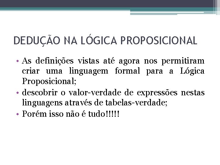 DEDUÇÃO NA LÓGICA PROPOSICIONAL • As definições vistas até agora nos permitiram criar uma